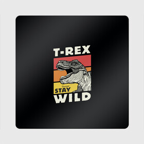 Магнит виниловый Квадрат с принтом T-rex Wild в Санкт-Петербурге, полимерный материал с магнитным слоем | размер 9*9 см, закругленные углы | 1976 | dino | t rex | trex | дино | динозавр | тирекс | хищник