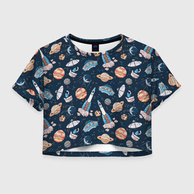Женская футболка Crop-top 3D с принтом Корабли, планеты и спутники в Санкт-Петербурге, 100% полиэстер | круглая горловина, длина футболки до линии талии, рукава с отворотами | space | арт | звезды | корабли | космос | планеты | ракеты | рисунок | спутники