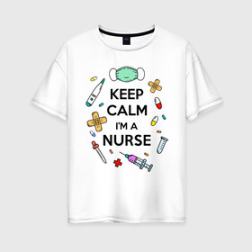 Женская футболка хлопок Oversize с принтом Keep Calm Медсестра в Санкт-Петербурге, 100% хлопок | свободный крой, круглый ворот, спущенный рукав, длина до линии бедер
 | keep calm | nurse | врач | день медработника | день медсестры | медик | медицина | медработник | медсестра | прикол