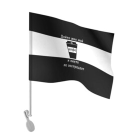 Флаг для автомобиля с принтом Дайте кофе в Санкт-Петербурге, 100% полиэстер | Размер: 30*21 см | coffee time | кофе | напитки | статусы | юмор