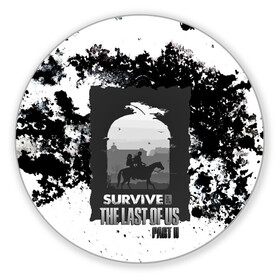 Коврик для мышки круглый с принтом The Last of US SURVIVE в Санкт-Петербурге, резина и полиэстер | круглая форма, изображение наносится на всю лицевую часть | ellie | game | joel | naughty dog | part 2 | the last of us | zombie | джоэл | зомби | одни из нас | элли