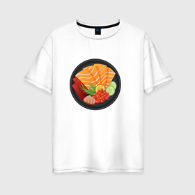 Женская футболка хлопок Oversize с принтом Поке в Санкт-Петербурге, 100% хлопок | свободный крой, круглый ворот, спущенный рукав, длина до линии бедер
 | лосось | правильное питание | роллы | суши | японская еда