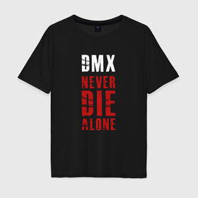 Мужская футболка хлопок Oversize с принтом DMX - Never die alone в Санкт-Петербурге, 100% хлопок | свободный крой, круглый ворот, “спинка” длиннее передней части | dmx | earl simmons | film | gangsta | hip hop | legend | movie | music | never die alone | rap | легенда | музыка | рэп | хип хоп