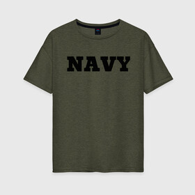 Женская футболка хлопок Oversize с принтом NAVY в Санкт-Петербурге, 100% хлопок | свободный крой, круглый ворот, спущенный рукав, длина до линии бедер
 | force | naval | navy | ocean | sea | us | вмф | военно морской | корабль | море | морской | океан | флот