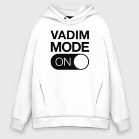 Мужское худи Oversize хлопок с принтом Vadim Mode On в Санкт-Петербурге, френч-терри — 70% хлопок, 30% полиэстер. Мягкий теплый начес внутри —100% хлопок | боковые карманы, эластичные манжеты и нижняя кромка, капюшон на магнитной кнопке | name | names | вадим | имена | имя | надписи | прикольные | стикер