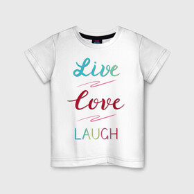 Детская футболка хлопок с принтом Live love laugh, Живи, люби в Санкт-Петербурге, 100% хлопок | круглый вырез горловины, полуприлегающий силуэт, длина до линии бедер | laugh | live | love | живи | зеленый | красный | леттеринг | люби | розовый | смейся