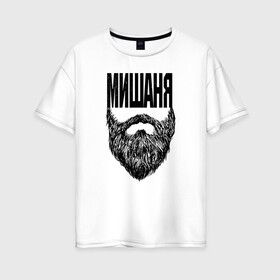 Женская футболка хлопок Oversize с принтом Мишаня борода в Санкт-Петербурге, 100% хлопок | свободный крой, круглый ворот, спущенный рукав, длина до линии бедер
 | name | names | имена | имя | миша | надписи | прикольные | стикер