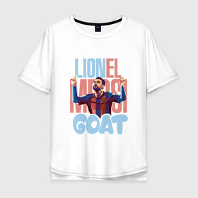 Мужская футболка хлопок Oversize с принтом Lionel Messi GOAT в Санкт-Петербурге, 100% хлопок | свободный крой, круглый ворот, “спинка” длиннее передней части | argentina | barca | barcelona | football | lionel | messi | spain | sport | аргентина | барса | барселона | гол | золотой мяч | игрок | испания | камп ноу | лионель | месси | мяч | спорт | тренер | футбол | чемпион | чемпионат