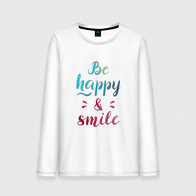 Мужской лонгслив хлопок с принтом Be happy and smile в Санкт-Петербурге, 100% хлопок |  | be happy | smile | будь счастлив | рукописный текст | улыбнись | яркий леттеринг