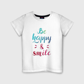 Детская футболка хлопок с принтом Be happy and smile в Санкт-Петербурге, 100% хлопок | круглый вырез горловины, полуприлегающий силуэт, длина до линии бедер | be happy | smile | будь счастлив | рукописный текст | улыбнись | яркий леттеринг