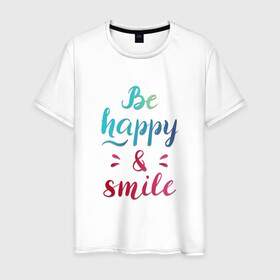 Мужская футболка хлопок с принтом Be happy and smile в Санкт-Петербурге, 100% хлопок | прямой крой, круглый вырез горловины, длина до линии бедер, слегка спущенное плечо. | be happy | smile | будь счастлив | рукописный текст | улыбнись | яркий леттеринг