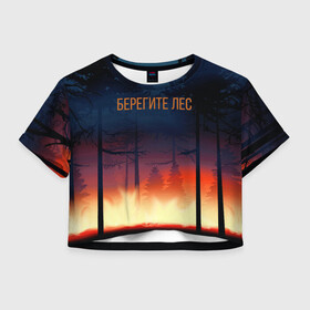 Женская футболка Crop-top 3D с принтом Берегите лес в Санкт-Петербурге, 100% полиэстер | круглая горловина, длина футболки до линии талии, рукава с отворотами | арт | графика | деревья | лес | огонь | пожар | природа