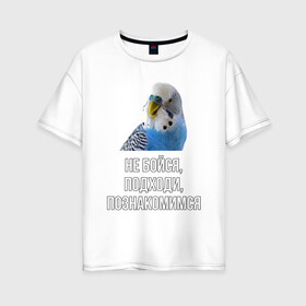 Женская футболка хлопок Oversize с принтом Подходи познакомимся в Санкт-Петербурге, 100% хлопок | свободный крой, круглый ворот, спущенный рукав, длина до линии бедер
 | bird | birds | parrot | parrots | pet | pets | ара | волнистые попугаи | волнистый попугай | домашние животные | животные | знакомства | мем | мемы | пикап | пикапы | питомец | питомцы | попугаи | попугай | прикол