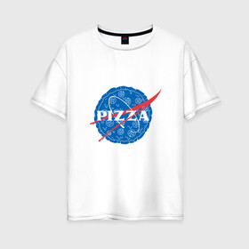 Женская футболка хлопок Oversize с принтом NASA Pizza в Санкт-Петербурге, 100% хлопок | свободный крой, круглый ворот, спущенный рукав, длина до линии бедер
 | mars | moon | nasa | астероид | астронавт | астрономия | вселенная | гагарин | галактика | земля | илон | комета | космонавт | космос | луна | марс | маск | наса | небо | нло | пицца | планета | пришелец | ракета