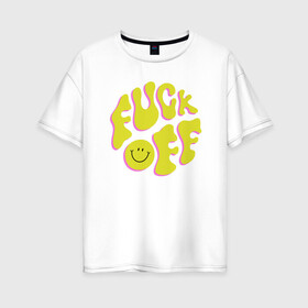 Женская футболка хлопок Oversize с принтом FUCK OFF SMILE в Санкт-Петербурге, 100% хлопок | свободный крой, круглый ворот, спущенный рукав, длина до линии бедер
 | fun | smile | надпись | смайл | смайлик | фан