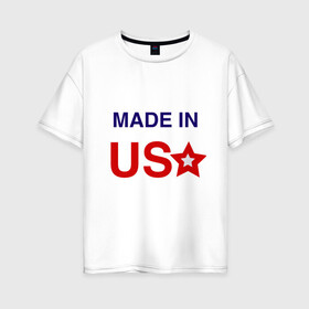 Женская футболка хлопок Oversize с принтом Made in usa в Санкт-Петербурге, 100% хлопок | свободный крой, круглый ворот, спущенный рукав, длина до линии бедер
 | made in usa | usa | америка | звезда | сша