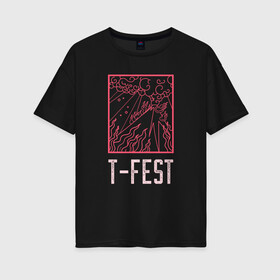 Женская футболка хлопок Oversize с принтом T-FEST в Санкт-Петербурге, 100% хлопок | свободный крой, круглый ворот, спущенный рукав, длина до линии бедер
 | 0372 | t fest | рэп | рэпер | т фест | ти фест | тифест | тфест