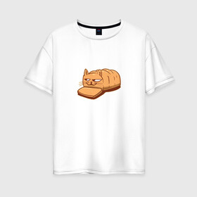Женская футболка хлопок Oversize с принтом Кот хлеб - Bread Cat в Санкт-Петербурге, 100% хлопок | свободный крой, круглый ворот, спущенный рукав, длина до линии бедер
 | kitten | kitty | meme | memes | puss | pussy | pussycat | батон | булка | булочка | киса | киска | кисуля | кот из мема | котёнок | котик | котята | кошка | мем | мемас | мемчик | не еш подумой | не ешь подумай | нееште меня | 