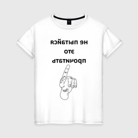 Женская футболка хлопок с принтом Не пытайся это прочитать в Санкт-Петербурге, 100% хлопок | прямой крой, круглый вырез горловины, длина до линии бедер, слегка спущенное плечо | надпись | рука | селфи | текст | цитата | юмор