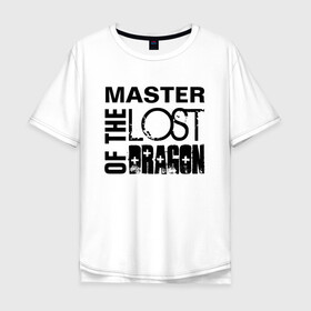 Мужская футболка хлопок Oversize с принтом MASTER OF THE LOST DRAGON в Санкт-Петербурге, 100% хлопок | свободный крой, круглый ворот, “спинка” длиннее передней части | Тематика изображения на принте: master | иностранные | надписи | приколы | слова