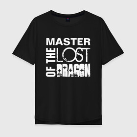 Мужская футболка хлопок Oversize с принтом MASTER OF THE LOST DRAGON 2 в Санкт-Петербурге, 100% хлопок | свободный крой, круглый ворот, “спинка” длиннее передней части | Тематика изображения на принте: master | иностранные | надписи | приколы | слова