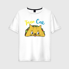 Женская футболка хлопок Oversize с принтом Taco Cat в Санкт-Петербурге, 100% хлопок | свободный крой, круглый ворот, спущенный рукав, длина до линии бедер
 | animal | cat | cute | kitty | meow | taco | друг | животные | киска | китти | кот | котенок | котик | котэ | кошечка | кошка | милый | мур | мяу | питомец | тако