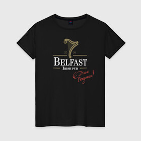 Женская футболка хлопок с принтом Белфаст 7 лет в Санкт-Петербурге, 100% хлопок | прямой крой, круглый вырез горловины, длина до линии бедер, слегка спущенное плечо | belfast | guinness | белфаст | гиннесс | паб