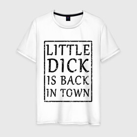 Мужская футболка хлопок с принтом Little dick is back in town в Санкт-Петербурге, 100% хлопок | прямой крой, круглый вырез горловины, длина до линии бедер, слегка спущенное плечо. | вернулся | город | дик | маленький