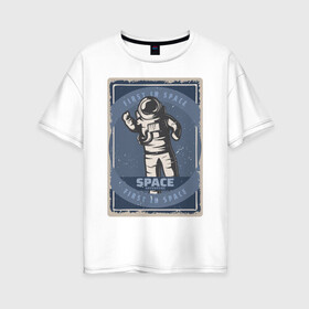 Женская футболка хлопок Oversize с принтом First In Space в Санкт-Петербурге, 100% хлопок | свободный крой, круглый ворот, спущенный рукав, длина до линии бедер
 | art | first | астронавт | галактика | иллюстрация