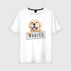 Женская футболка хлопок Oversize с принтом Dog Wanted в Санкт-Петербурге, 100% хлопок | свободный крой, круглый ворот, спущенный рукав, длина до линии бедер
 | cute | dog | wanted | woof | гав | забавный | пес | песель | песик | смешной | собака | собачка | щенок