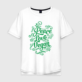 Мужская футболка хлопок Oversize с принтом Peace Love Vegan в Санкт-Петербурге, 100% хлопок | свободный крой, круглый ворот, “спинка” длиннее передней части | Тематика изображения на принте: green | greenpaece | love | nature | peace | sport | vegan | yoga | веган | вегетарианец | гринпис | еда | животные | жизнь | здоровье | зеленый | йога | мир | овощи | пища | планета | природа | растение | спорт | тело | фрукты