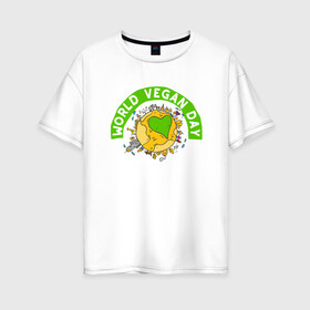 Женская футболка хлопок Oversize с принтом World Vegan Day в Санкт-Петербурге, 100% хлопок | свободный крой, круглый ворот, спущенный рукав, длина до линии бедер
 | green | greenpaece | nature | sport | vegan | yoga | веган | вегетарианец | гринпис | еда | животные | жизнь | здоровье | зеленый | йога | мир | овощи | пища | планета | природа | растение | спорт | тело | фрукты
