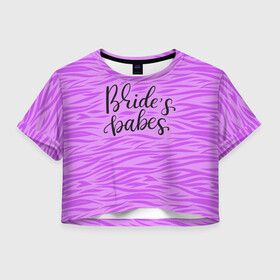 Женская футболка Crop-top 3D с принтом Brade`s babes в Санкт-Петербурге, 100% полиэстер | круглая горловина, длина футболки до линии талии, рукава с отворотами | bride | bride squad | bride team | team | девичник | девушка | жена | женщина | невеста | праздник | свадьба