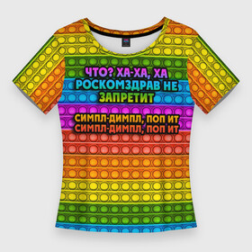 Женская футболка 3D Slim с принтом РОСКОМЗДРАВ НЕ ЗАПРЕТИТ в Санкт-Петербурге,  |  | pop it | антистресс | игрушка | поп ит | пузырчатая плёнка | пупырка | роскомздрав не запретит | симпл димпл | ха ха