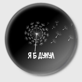 Значок с принтом Я Б ДУНУЛ в Санкт-Петербурге,  металл | круглая форма, металлическая застежка в виде булавки | одуванчик | прикол | цветы | юмор | я б дунул