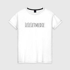Женская футболка хлопок с принтом LeLeLetmedie 1000-7 в Санкт-Петербурге, 100% хлопок | прямой крой, круглый вырез горловины, длина до линии бедер, слегка спущенное плечо | 1000 7 | leleletmedie | sound | zxc | дай мне умереть | лелелетмидай let ne die