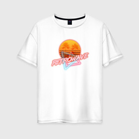 Женская футболка хлопок Oversize с принтом Retrowave style в Санкт-Петербурге, 100% хлопок | свободный крой, круглый ворот, спущенный рукав, длина до линии бедер
 | neon | palms | retrowave | sun | sunset | закат | неон | пальмы | ретровейв | солнце