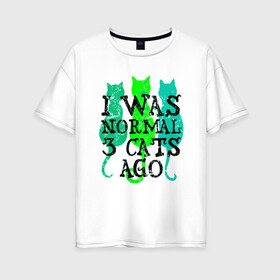 Женская футболка хлопок Oversize с принтом Я был нормальным в Санкт-Петербурге, 100% хлопок | свободный крой, круглый ворот, спущенный рукав, длина до линии бедер
 | animal | cat | cute | kitty | meow | друг | животные | киска | кися | китти | кот | котенок | котик | котэ | кошечка | кошка | мур | мяу | питомец