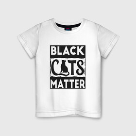 Детская футболка хлопок с принтом Black Cats Matter в Санкт-Петербурге, 100% хлопок | круглый вырез горловины, полуприлегающий силуэт, длина до линии бедер | animal | cat | cute | kitty | meow | друг | животные | киска | кися | китти | кот | котенок | котик | котэ | кошечка | кошка | мур | мяу | питомец