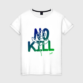 Женская футболка хлопок с принтом No Kill в Санкт-Петербурге, 100% хлопок | прямой крой, круглый вырез горловины, длина до линии бедер, слегка спущенное плечо | flower power | magobato | peace | дети цветов | пацифизм | хиппи