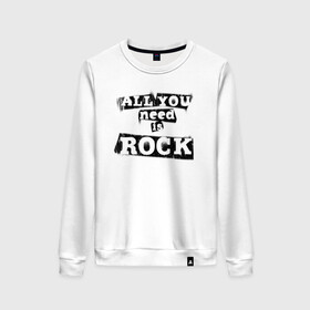 Женский свитшот хлопок с принтом All you need is rock в Санкт-Петербурге, 100% хлопок | прямой крой, круглый вырез, на манжетах и по низу широкая трикотажная резинка  | music | punk | rock | музыка | панк | рок