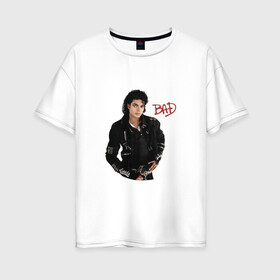 Женская футболка хлопок Oversize с принтом BAD. Майкл Джексон в Санкт-Петербурге, 100% хлопок | свободный крой, круглый ворот, спущенный рукав, длина до линии бедер
 | bad | michael jackson | бэд | король | майкл джексон | поп король
