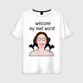 Женская футболка хлопок Oversize с принтом welcome to my mad world в Санкт-Петербурге, 100% хлопок | свободный крой, круглый ворот, спущенный рукав, длина до линии бедер
 | абстракция | бокал | голова | кошки | напитки | психоделика | юмор