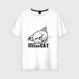 Женская футболка хлопок Oversize с принтом Crazy russian cat в Санкт-Петербурге, 100% хлопок | свободный крой, круглый ворот, спущенный рукав, длина до линии бедер
 | Тематика изображения на принте: дикий | киска | кот | кошка | мурка | надпись | русский кот | сумасшедший