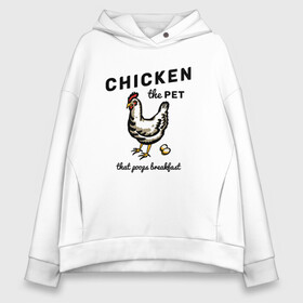 Женское худи Oversize хлопок с принтом Chicken The Pet  в Санкт-Петербурге, френч-терри — 70% хлопок, 30% полиэстер. Мягкий теплый начес внутри —100% хлопок | боковые карманы, эластичные манжеты и нижняя кромка, капюшон на магнитной кнопке | english | pet | poops breakfast | домашняя птица | завтрак | курица | на иностранном | по английски | прикольные надписи | рисунок | яйца