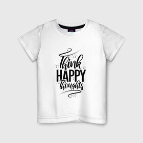 Детская футболка хлопок с принтом Think happy thoughts в Санкт-Петербурге, 100% хлопок | круглый вырез горловины, полуприлегающий силуэт, длина до линии бедер | Тематика изображения на принте: happy | think | thoughts | думай о хорошем | позитив | счастье