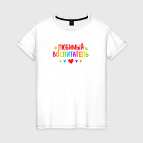 Женская футболка хлопок с принтом Любимый воспитатель в Санкт-Петербурге, 100% хлопок | прямой крой, круглый вырез горловины, длина до линии бедер, слегка спущенное плечо | воспитатель | детский сад | лучший | любимый | учитель