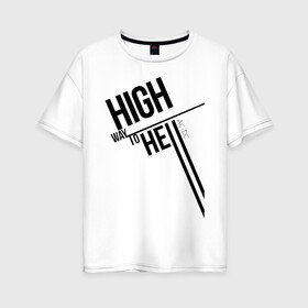 Женская футболка хлопок Oversize с принтом HIGH WAY TO HELL AC - DC в Санкт-Петербурге, 100% хлопок | свободный крой, круглый ворот, спущенный рукав, длина до линии бедер
 | ac dc | acdc | acdc ас дс | angus | back in black | highway to hell | mckinnon | you | австралийская | ангус янг | ас дс | асдс | блюз | в форме | гитара | группа | крис слэйд | метал | молния | музыка | певец | рок | рок н ролл | стиви янг