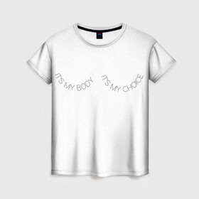 Женская футболка 3D с принтом Это мое тело, это мой выбор в Санкт-Петербурге, 100% полиэфир ( синтетическое хлопкоподобное полотно) | прямой крой, круглый вырез горловины, длина до линии бедер | its my body its my choice | боди позитив надписи | феминизм надписи