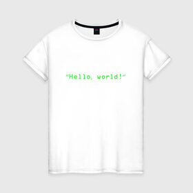 Женская футболка хлопок с принтом Hello world в Санкт-Петербурге, 100% хлопок | прямой крой, круглый вырез горловины, длина до линии бедер, слегка спущенное плечо | coding | programming | кодинг | програмирование | программирование